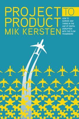 Read Project to Product: How to Survive and Thrive in the Age of Digital Disruption with the Flow Framework - Mik Kersten file in PDF