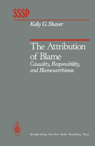 Read Online The Attribution of Blame: Causality, Responsibility, and Blameworthiness (Springer Series in Social Psychology) - Kelly G. Shaver | ePub