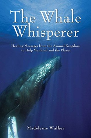 Full Download The Whale Whisperer: Healing Messages from the Animal Kingdom to Help Mankind and the Planet - Madeleine Walker file in ePub