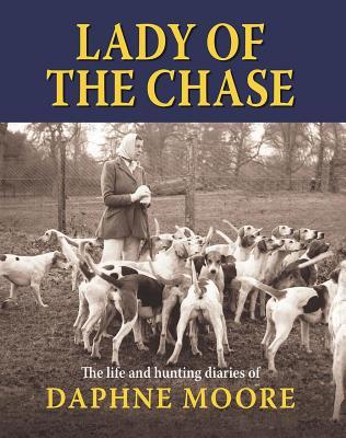 Full Download Lady of the Chase: The Life and Hunting Diaries of Daphne Moore - Alastair Jackson | PDF