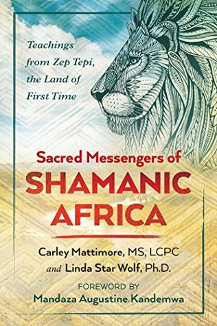 Full Download Sacred Messengers of Shamanic Africa: Teachings from Zep Tepi, the Land of First Time - Carley Mattimore file in ePub