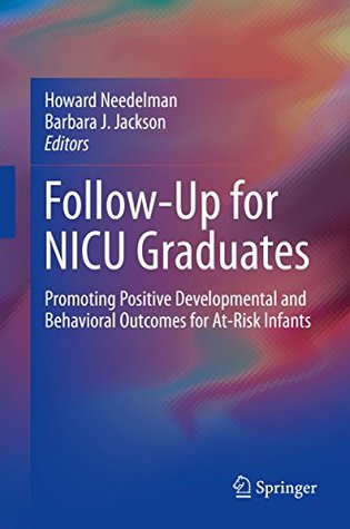 Read Online Follow-Up for NICU Graduates: Promoting Positive Developmental and Behavioral Outcomes for At-Risk Infants - Howard Needelman | PDF