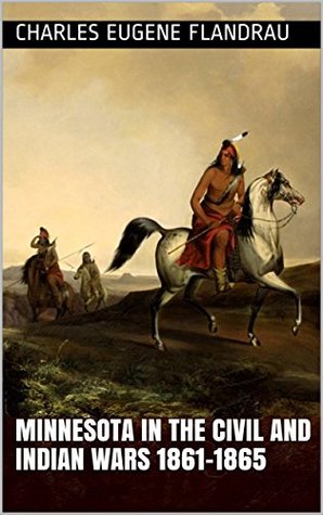 Download Minnesota in the civil and Indian wars 1861-1865 (History of Native Americans Book 25) - Charles Eugene Flandrau | PDF