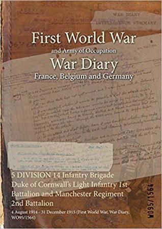 Full Download 5 Division 14 Infantry Brigade Duke of Cornwall's Light Infantry 1st Battalion and Manchester Regiment 2nd Battalion: 4 August 1914 - 31 December 1915 (First World War, War Diary, Wo95/1564) - British War Office file in ePub