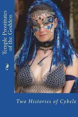 Download Temple Prostitutes of the Goddess: Two Histories of Cybele - J Rogers Barrow file in PDF
