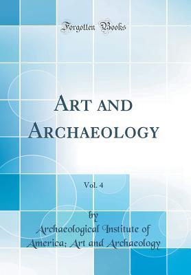 Read Online Art and Archaeology, Vol. 4 (Classic Reprint) - Archaeological Institute of Archaeology file in ePub