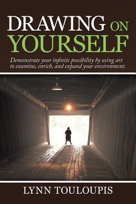 Read Online Drawing on Yourself: Demonstrate Your Infinite Possibility by Using Art to Examine, Enrich, and Expand Your Environment. - Lynn Touloupis | ePub