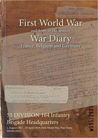 Full Download 55 Division 164 Infantry Brigade Headquarters: 1 August 1917 - 29 April 1919 (First World War, War Diary, Wo95/2921) - British War Office file in ePub