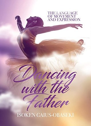 Full Download Dancing with The Father: The Language of Movement and Expression - Isoken Gaius-Obaseki file in ePub