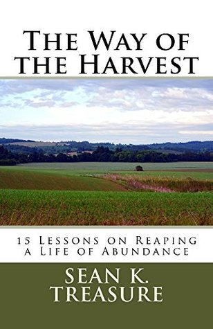 Read Online The Way of the Harvest: 15 Lessons on Reaping a Life of Abundance - Sean K Treasure | PDF