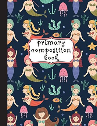 Download Primary Composition Book: Primary Composition Notebook K-2, Mermaid Notebook For Girls, Handwriting Notebook, Kindergarten Composition Book (Top Line,  For Kindergarten, 1st, & 2nd Grades, 8.5x11 -  | ePub