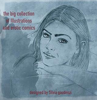 Read Online the big collection of illustrations and erotic comics: the big collection of illustrations and erotic comics - silvia gaudenzi | ePub