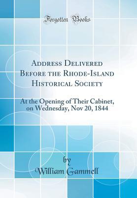 Full Download Address Delivered Before the Rhode-Island Historical Society: At the Opening of Their Cabinet, on Wednesday, Nov 20, 1844 (Classic Reprint) - William Gammell | ePub