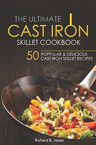 Read Online The Ultimate Cast Iron Skillet Cookbook: 50 Popular & Delicious Cast iron Skillet Recipes - Richard B. Jones file in PDF