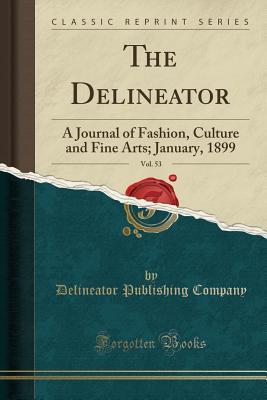 Download The Delineator, Vol. 53: A Journal of Fashion, Culture and Fine Arts; January, 1899 (Classic Reprint) - Delineator Publishing Company | ePub