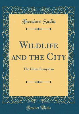Download Wildlife and the City: The Urban Ecosystem (Classic Reprint) - Theodore Sudia file in PDF