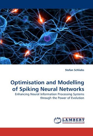 Download Optimisation and Modelling of Spiking Neural Networks: Enhancing Neural Information Processing Systems through the Power of Evolution - Stefan Schliebs file in ePub