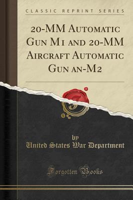 Read Online 20-MM Automatic Gun M1 and 20-MM Aircraft Automatic Gun An-M2 (Classic Reprint) - U.S. Department of War file in PDF