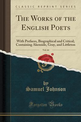 Read The Works of the English Poets, Vol. 64: With Prefaces, Biographical and Critical; Containing Akenside, Gray, and Littleton (Classic Reprint) - Samuel Johnson file in PDF