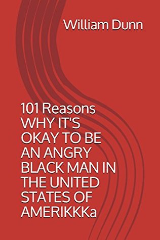 Read Online 101 Reasons WHY IT'S OKAY TO BE AN ANGRY BLACK MAN IN THE UNITED STATES OF AMERIKKKa - William Dunn III file in ePub