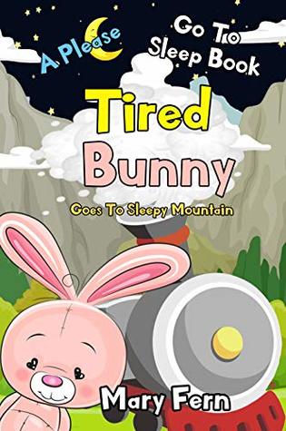 Read Tired Bunny Goes to Sleepy Mountain Book 1: A Please Go To Sleep Book (Bedtime Bear 4) - Mary Fern | PDF