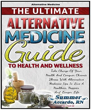 Full Download Alternative Medicine: The Ultimate Alternative Medicine Guide : Boxed Set - Summer Accardo file in PDF