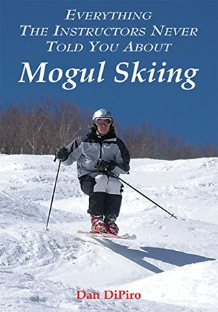 Download Everything the Instructors Never Told You About Mogul Skiing - Dan DiPiro | ePub