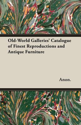 Read Online Old-World Galleries' Catalogue of Finest Reproductions and Antique Furniture - Anonymous file in PDF