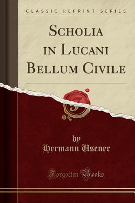 Full Download Scholia in Lucani Bellum Civile (Classic Reprint) - Hermann Usener file in ePub