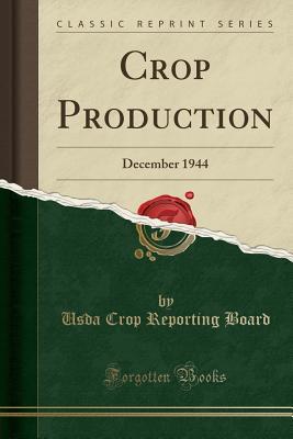 Download Crop Production: December 1944 (Classic Reprint) - Usda Crop Reporting Board | PDF