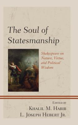 Read The Soul of Statesmanship: Shakespeare on Nature, Virtue, and Political Wisdom - Khalil M Habib file in PDF