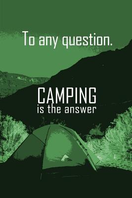 Download To Any Question. Camping Is the Answer.: Blank Lined Journal - Camping Diary for Boys and Girls - Sherry Tump Locations | ePub