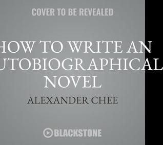 Read Online How to Write an Autobiographical Novel: Essays - Alexander Chee file in ePub