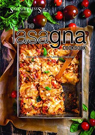 Full Download The Lasagna Cookbook: Delicious and Tasty Lasagna Recipes! - Savour Press | ePub