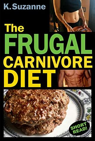 Download The Frugal Carnivore Diet: How I Eat a Carnivore Diet for $4 a Day - K. Suzanne | ePub