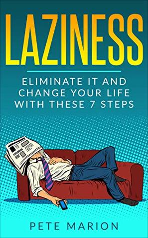 Read Laziness: Eliminate it and change your life with these 7 steps (Addiction, Procrastination, Self Discipline, Productivity, Motivation, Achievement, Success, Personal Development) - Pete Marion file in PDF
