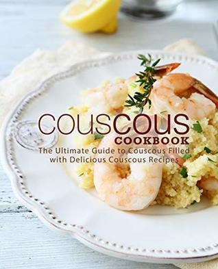 Read Couscous Cookbook: The Ultimate Guide to Couscous Filled with Delicious Couscous Recipes - BookSumo Press | ePub