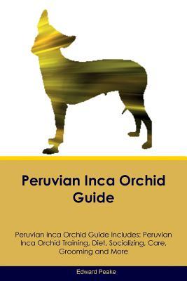 Download Peruvian Inca Orchid Guide Peruvian Inca Orchid Guide Includes: Peruvian Inca Orchid Training, Diet, Socializing, Care, Grooming, Breeding and More - Edward Peake file in PDF