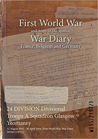 Read 24 Division Divisional Troops a Squadron Glasgow Yeomanry: 31 August 1915 - 30 April 1916 (First World War, War Diary, Wo95/2197/1) - British War Office | PDF