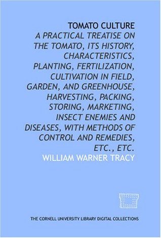 Download Tomato culture: a practical treatise on the tomato, its history, characteristics, planting, fertilization, cultivation in field, garden, and  methods of control and remedies, etc., etc. - William Warner Tracy Jr. | ePub