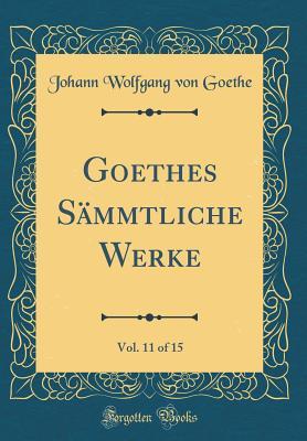 Download Goethes S�mmtliche Werke, Vol. 11 of 15 (Classic Reprint) - Johann Wolfgang von Goethe | PDF