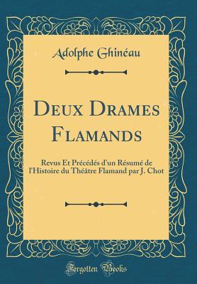 Full Download Deux Drames Flamands: Revus Et Pr�c�d�s d'Un R�sum� de l'Histoire Du Th��tre Flamand Par J. Chot (Classic Reprint) - Adolphe Ghineau file in ePub