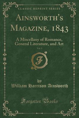Read Ainsworth's Magazine, 1843, Vol. 3: A Miscellany of Romance, General Literature, and Art (Classic Reprint) - William Harrison Ainsworth | PDF