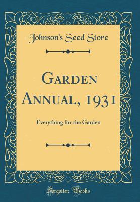 Full Download Garden Annual, 1931: Everything for the Garden (Classic Reprint) - Johnson's Seed Store | PDF