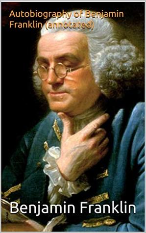 Full Download Autobiography of Benjamin Franklin (annotated) - Benjamin Franklin file in ePub