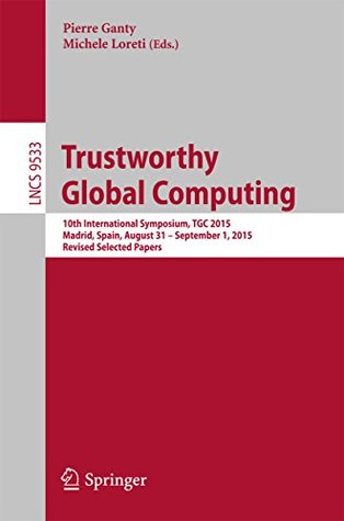 Download Trustworthy Global Computing: 10th International Symposium, TGC 2015 Madrid, Spain, August 31 – September 1, 2015 Revised Selected Papers (Lecture Notes in Computer Science) - Pierre Ganty file in ePub