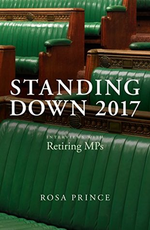 Full Download Standing Down 2017: Interviews with retiring MPs - Rosa Prince | ePub