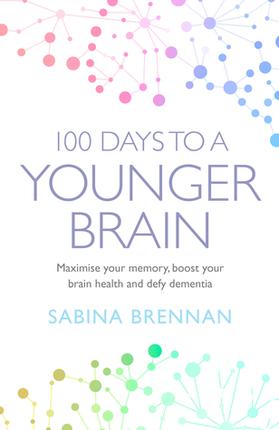 Read Online 100 Days to a Younger Brain: Maximise Your Memory, Boost Your Brain Health and Defy Dementia - Sabina Brennan file in PDF