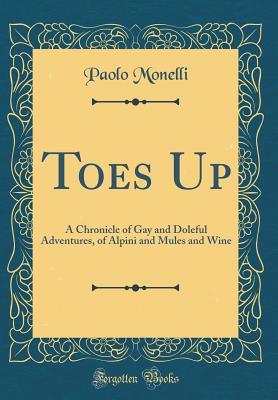 Full Download Toes Up: A Chronicle of Gay and Doleful Adventures, of Alpini and Mules and Wine (Classic Reprint) - Paolo Monelli file in PDF