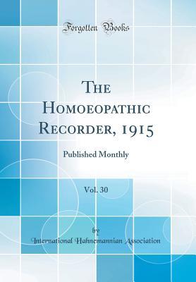 Read Online The Homoeopathic Recorder, 1915, Vol. 30: Published Monthly (Classic Reprint) - International Hahnemannian Association file in ePub